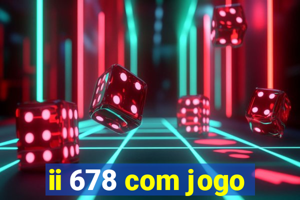 ii 678 com jogo